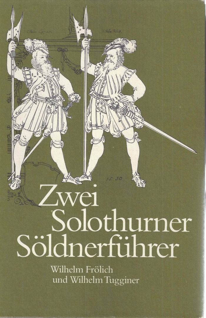 <p>Zwei Solothurner Söldnerführer Willhem Frölich und Wilhem Tugginer , Buch guter Zustand</p>
